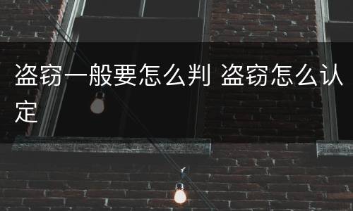 盗窃一般要怎么判 盗窃怎么认定