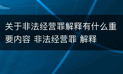 关于非法经营罪解释有什么重要内容 非法经营罪 解释