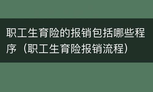 职工生育险的报销包括哪些程序（职工生育险报销流程）
