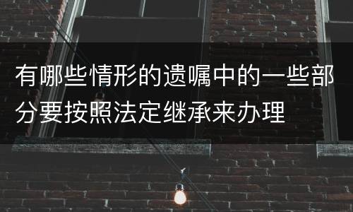 有哪些情形的遗嘱中的一些部分要按照法定继承来办理