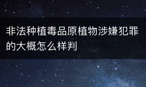 非法种植毒品原植物涉嫌犯罪的大概怎么样判