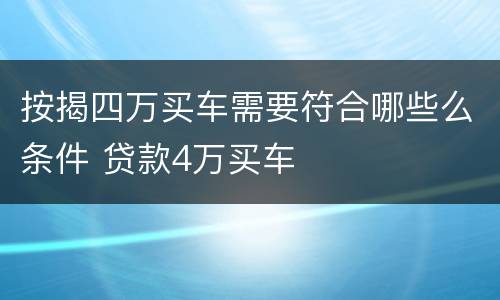 按揭四万买车需要符合哪些么条件 贷款4万买车