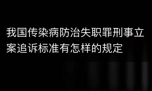 我国传染病防治失职罪刑事立案追诉标准有怎样的规定