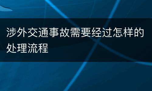 涉外交通事故需要经过怎样的处理流程