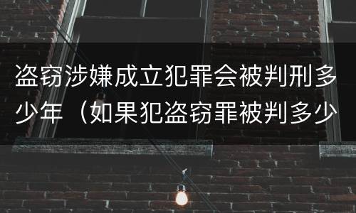 盗窃涉嫌成立犯罪会被判刑多少年（如果犯盗窃罪被判多少年）