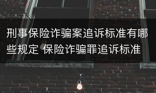 刑事保险诈骗案追诉标准有哪些规定 保险诈骗罪追诉标准
