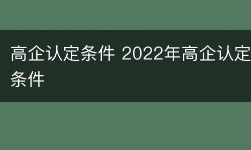 高企认定条件 2022年高企认定条件