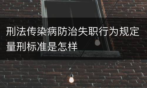 刑法传染病防治失职行为规定量刑标准是怎样