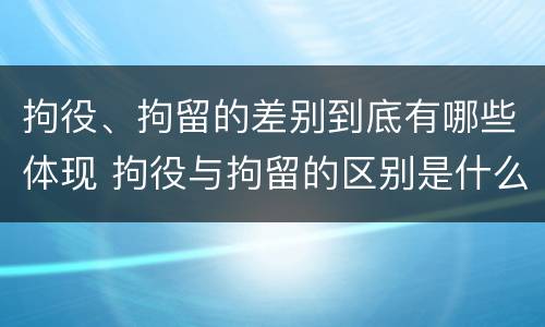 拘役、拘留的差别到底有哪些体现 拘役与拘留的区别是什么