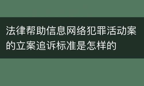 法律帮助信息网络犯罪活动案的立案追诉标准是怎样的