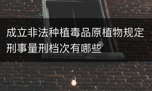 成立非法种植毒品原植物规定刑事量刑档次有哪些