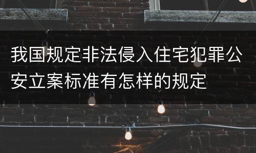 我国规定非法侵入住宅犯罪公安立案标准有怎样的规定