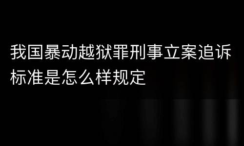 我国暴动越狱罪刑事立案追诉标准是怎么样规定