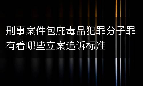刑事案件包庇毒品犯罪分子罪有着哪些立案追诉标准