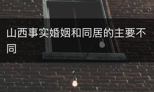 山西事实婚姻和同居的主要不同