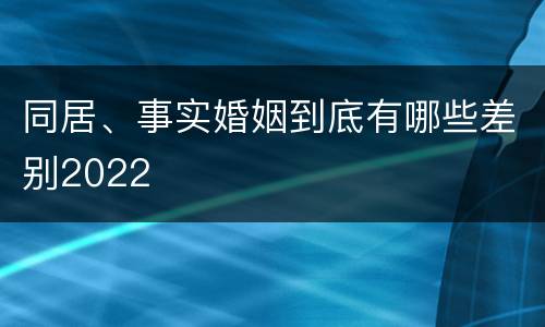 同居、事实婚姻到底有哪些差别2022