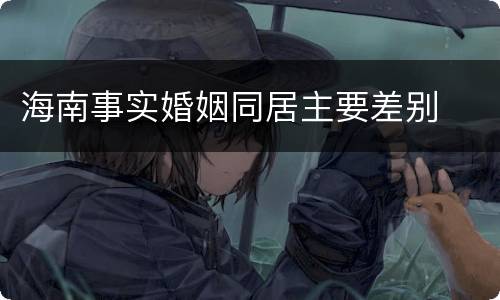 海南事实婚姻同居主要差别