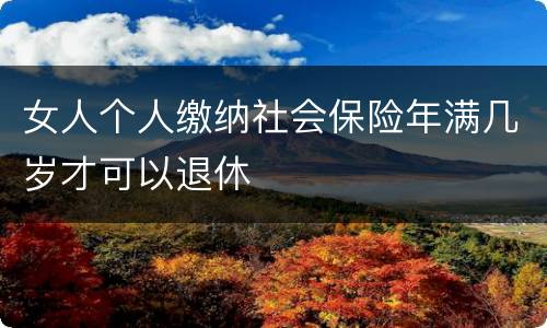 女人个人缴纳社会保险年满几岁才可以退休