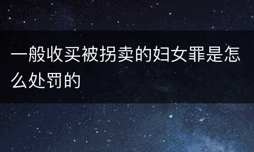 一般收买被拐卖的妇女罪是怎么处罚的