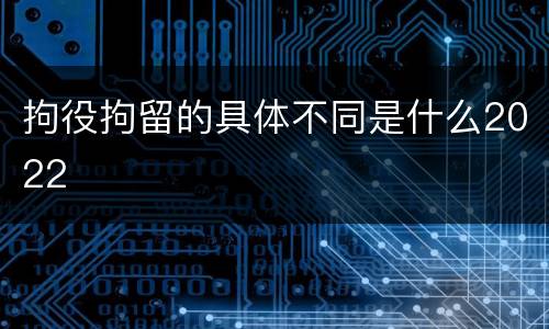 拘役拘留的具体不同是什么2022