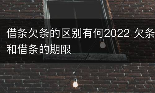 借条欠条的区别有何2022 欠条和借条的期限