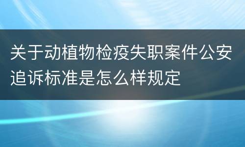 关于动植物检疫失职案件公安追诉标准是怎么样规定