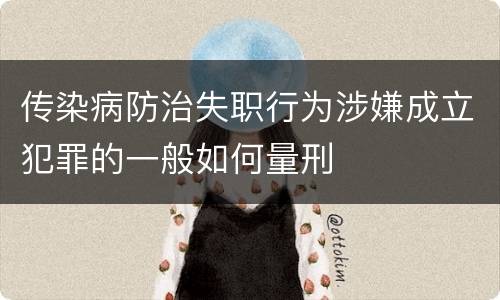 传染病防治失职行为涉嫌成立犯罪的一般如何量刑