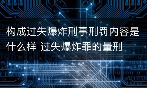 构成过失爆炸刑事刑罚内容是什么样 过失爆炸罪的量刑
