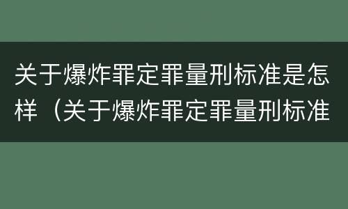 关于爆炸罪定罪量刑标准是怎样（关于爆炸罪定罪量刑标准是怎样的）
