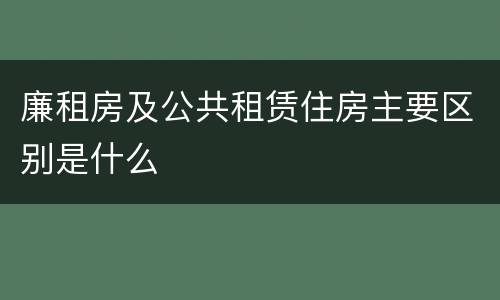 廉租房及公共租赁住房主要区别是什么
