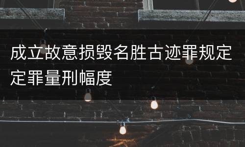 成立故意损毁名胜古迹罪规定定罪量刑幅度