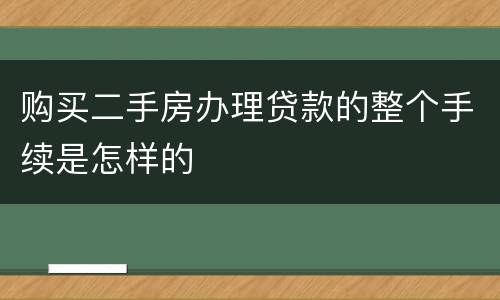 购买二手房办理贷款的整个手续是怎样的
