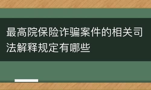 最高院保险诈骗案件的相关司法解释规定有哪些