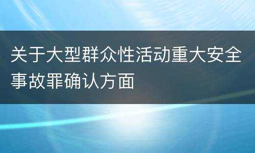 关于大型群众性活动重大安全事故罪确认方面