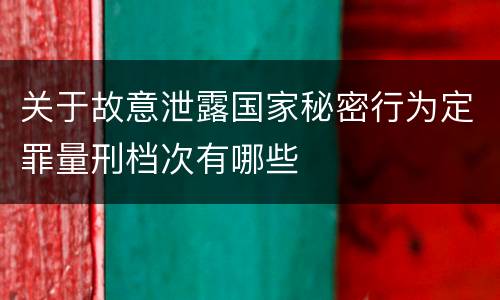 关于故意泄露国家秘密行为定罪量刑档次有哪些