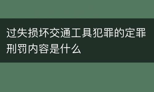 过失损坏交通工具犯罪的定罪刑罚内容是什么