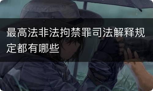 最高法非法拘禁罪司法解释规定都有哪些