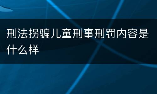 刑法拐骗儿童刑事刑罚内容是什么样