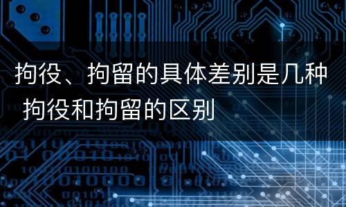 拘役、拘留的具体差别是几种 拘役和拘留的区别