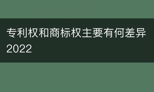 专利权和商标权主要有何差异2022