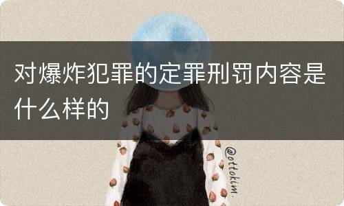 对爆炸犯罪的定罪刑罚内容是什么样的