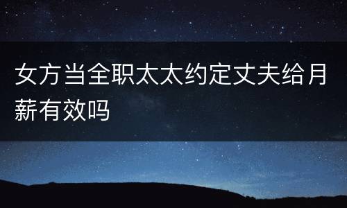 女方当全职太太约定丈夫给月薪有效吗