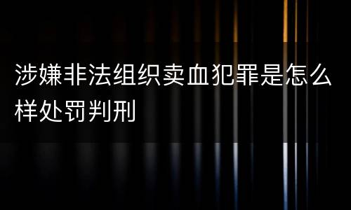 涉嫌非法组织卖血犯罪是怎么样处罚判刑