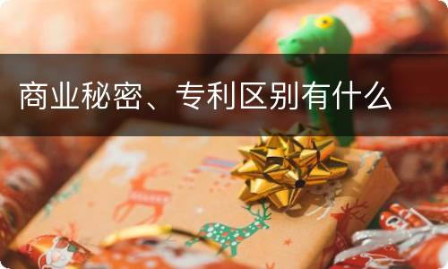 商业秘密、专利区别有什么