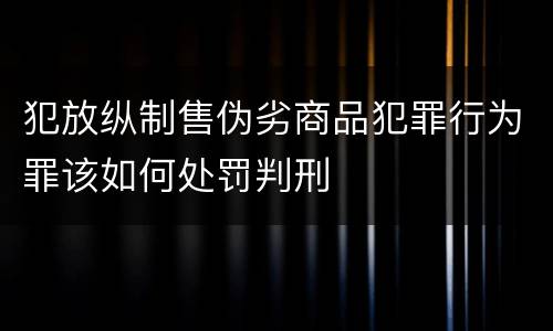 犯放纵制售伪劣商品犯罪行为罪该如何处罚判刑