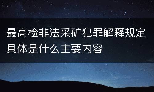最高检非法采矿犯罪解释规定具体是什么主要内容