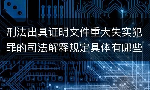 刑法出具证明文件重大失实犯罪的司法解释规定具体有哪些主要内容