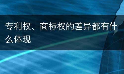 专利权、商标权的差异都有什么体现