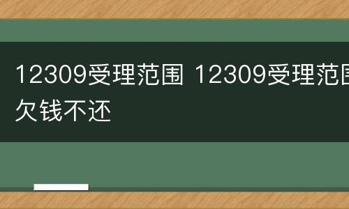 12309受理范围 12309受理范围欠钱不还