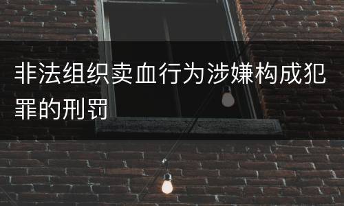 非法组织卖血行为涉嫌构成犯罪的刑罚